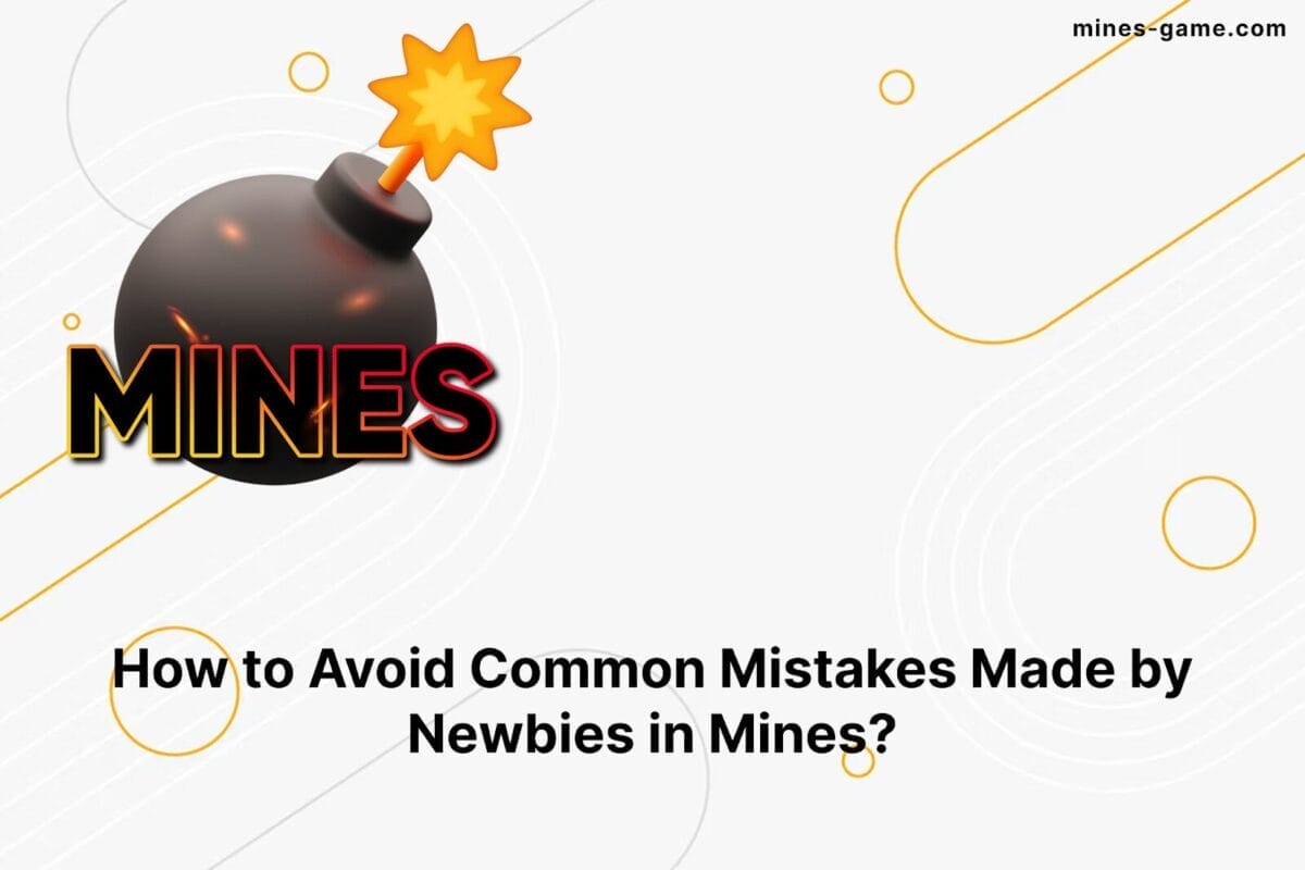 How to Avoid Common Mistakes Made by Newbies in Mines?