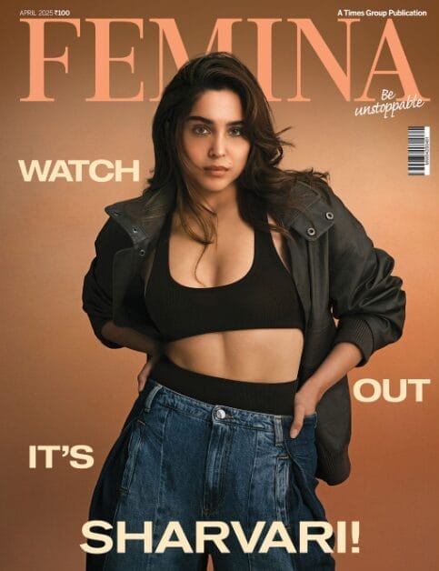 From ‘Dadar Chi Mulgi’ to Bollywood’s Rising Star – Sharvari Opens Up About Stardom, Struggles, and Sharing Screen Space with Alia Bhatt in Femina’s April 2025 issue